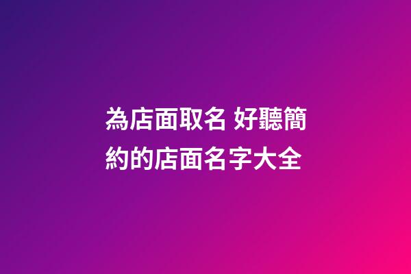 為店面取名 好聽簡約的店面名字大全-第1張-店鋪起名-玄機派